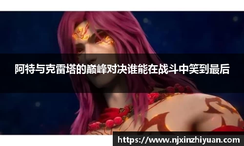 阿特与克雷塔的巅峰对决谁能在战斗中笑到最后